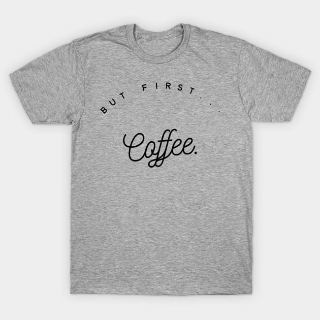 Coffee first II T-Shirt by Six Gatsby